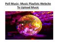 Poll Music- Music Playlists Website To Upload Music PowerPoint PPT Presentation