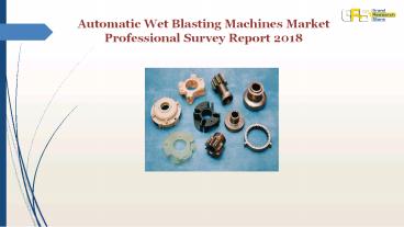 Automatic Wet Blasting Machines Market Professional Survey Report 2018