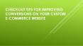 Checkout Tips for Improving Conversions on Your Custom E-Commerce Website PowerPoint PPT Presentation