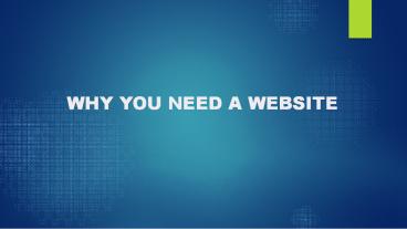 WHY YOU NEED A WEBSITE