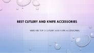 Best Cutlery and Knife Accessories