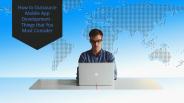 How to Outsource Mobile App Development