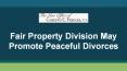 Fair Property Division May Promote Peaceful Divorces PowerPoint PPT Presentation