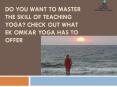 Do you want to master the skill of teaching yoga? Check out what Ek Omkar yoga has to offer PowerPoint PPT Presentation