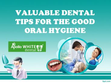 VALUABLE DENTAL TIPS FOR THE GOOD ORAL HYGIENE