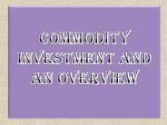 Commodity Investment and an Overview