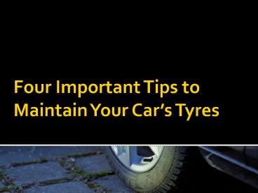 Important Tips To Maintain Your Cars Tyres In Top Form