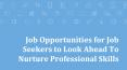 Job Opportunities for Job Seekers to Look Ahead To Nurture Professional Skills PowerPoint PPT Presentation