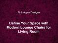 Define Your Space with Modern Lounge Chairs for Living Room PowerPoint PPT Presentation