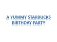 A Yummy Starbucks Birthday Party PowerPoint PPT Presentation