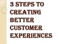 3 Steps to Creating Better Customer Experiences - Business Improvement Tools PowerPoint PPT Presentation