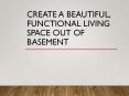 Create A Beautiful, Functional Living Space Out Of Basement PowerPoint PPT Presentation