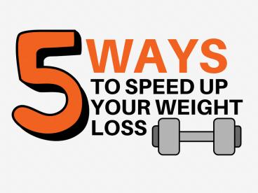 Top 5 Ways to Speed up Weight Loss