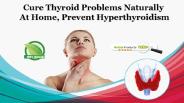 Cure Thyroid Problems Naturally at Home, Prevent Hyperthyroidism