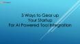 3 Ways to Gear up Your Startup For AI Powered Tool Integration PowerPoint PPT Presentation