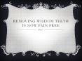 Removing Wisdom Teeth Is Now Pain Free PowerPoint PPT Presentation