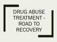 Drug Abuse Treatment - Road to Recovery PowerPoint PPT Presentation