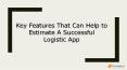 Key Features That Can Help to Estimate A Successful Logistic App PowerPoint PPT Presentation