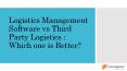 Logistics management software Vs Third Party Logistics: Which One Is Better? PowerPoint PPT Presentation