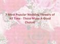 7 Most Popular Wedding Flowers of All Time - These Make A Good Choice! PowerPoint PPT Presentation