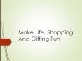 Make Life, Shopping, And Gifting Fun PowerPoint PPT Presentation