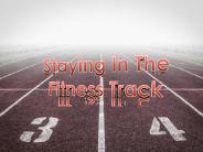 Staying In The Fitness Track - Made Easy