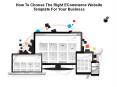 Choose The Right ECommerce Website Template For Your Business PowerPoint PPT Presentation