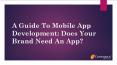 A Guide To Mobile App Development: Does Your Brand Need An App? PowerPoint PPT Presentation