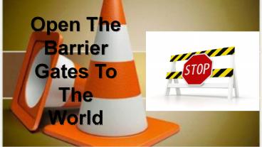 Open The Barrier Gates To The World