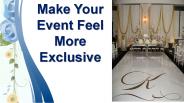 Make Your  Event Feel    More Exclusive