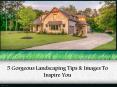 5 Gorgeous Landscaping Tips & Images To Inspire You PowerPoint PPT Presentation