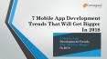 7 Mobile App Development Trends That Will Get Bigger In 2018 PowerPoint PPT Presentation