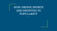 HOW DRONE SPORTS ARE GROWING IN POPULARITY PowerPoint PPT Presentation