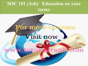 SOC 101 (Ash)   Education on your terms/ www.tutorialrank.com