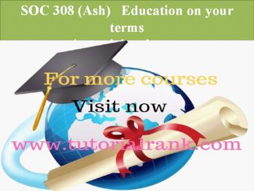 SOC 308 (Ash)   Education on your terms/ www.tutorialrank.com