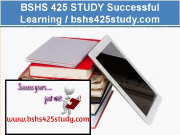 BSHS 425 STUDY Successful Learning / bshs425study.com