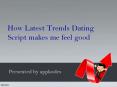 How Latest Trends Dating Script makes me feel good PowerPoint PPT Presentation