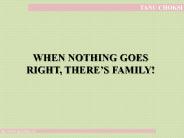 WHEN NOTHING GOES RIGHT, THERE’S FAMILY!