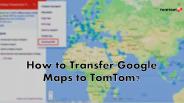 How to Transfer Google Maps to TomTom?