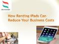 How Renting iPads can reduce your business costs PowerPoint PPT Presentation