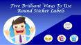 Five Brilliant Ways To Use Round Sticker Labels By Printcloud Inc. PowerPoint PPT Presentation