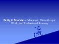Betty G Mackie – Education, Philanthropic Work, and Professional Journey PowerPoint PPT Presentation