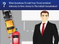 What Questions To Ask Your Truck Accident Attorney In New Jersey In The Initial Consultation? PowerPoint PPT Presentation