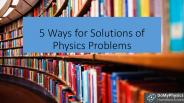5 Ways for Solutions of Physics Problems