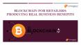 Blockchain for Retailers Producing Real Business Benefits PowerPoint PPT Presentation