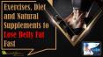 Exercises, Diet and Natural Supplements to Lose Belly Fat Fast