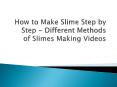 How to Make Slime Step by Step - Different Methods of Slimes Making Videos PowerPoint PPT Presentation