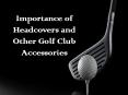 Importance of HeadCovers and Other Golf Club Accessories