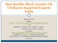 Best Quality Black Granite UK US Russia Imperial Exports India PowerPoint PPT Presentation