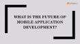 What Is the Future of Mobile Application Development? PowerPoint PPT Presentation
